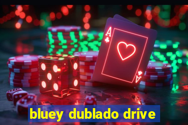 bluey dublado drive